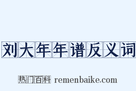 刘大年年谱反义词是什么意思的图片